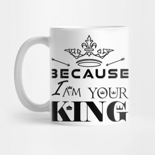 Because I Am Your King - Crown Version Mug